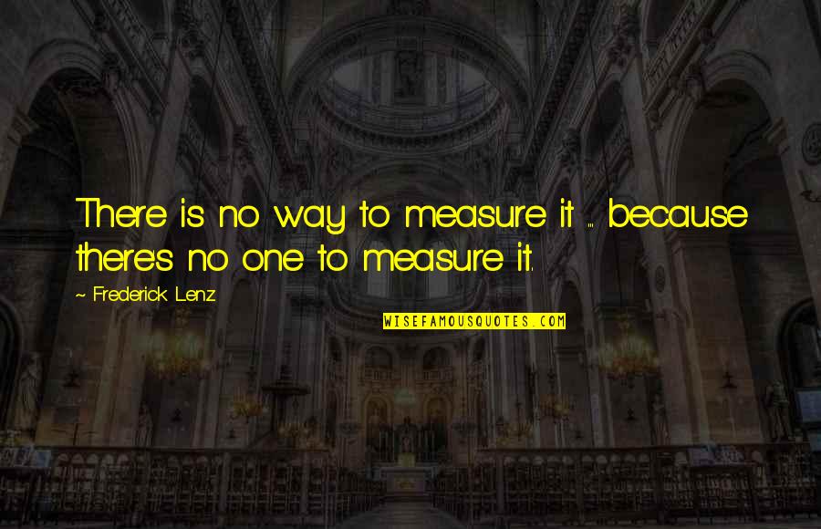 There's No Way Quotes By Frederick Lenz: There is no way to measure it ...