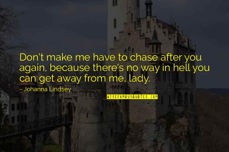 There's No Way Quotes By Johanna Lindsey: Don't make me have to chase after you