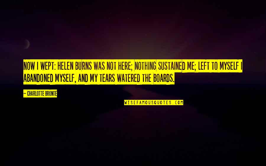 There's Nothing Left For Me Here Quotes By Charlotte Bronte: Now I wept: Helen Burns was not here;