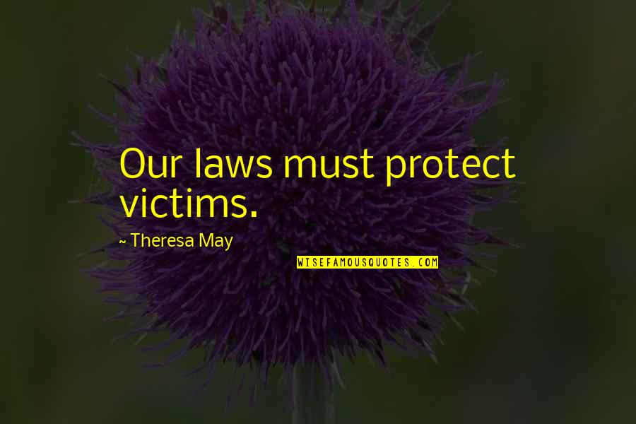 Theresa May Quotes By Theresa May: Our laws must protect victims.