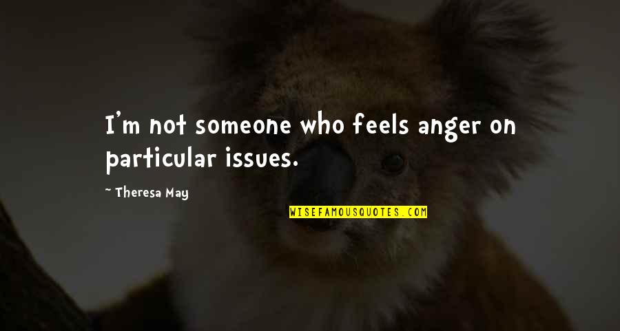 Theresa Quotes By Theresa May: I'm not someone who feels anger on particular