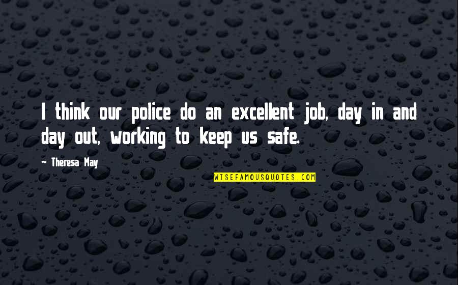 Theresa Quotes By Theresa May: I think our police do an excellent job,