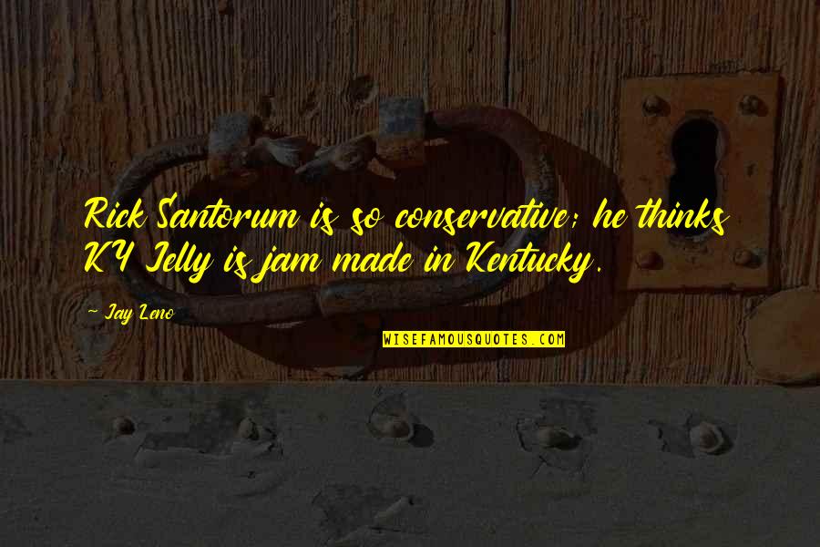 Theronda Quotes By Jay Leno: Rick Santorum is so conservative; he thinks KY