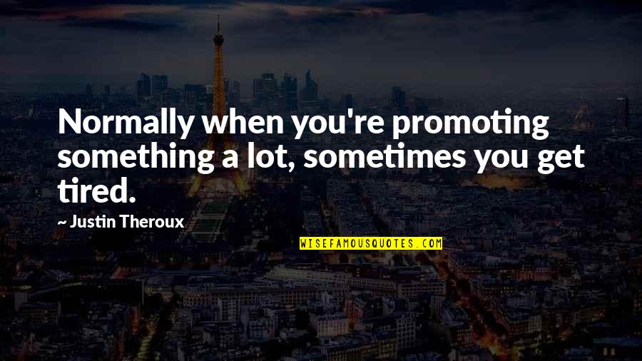 Theroux Justin Quotes By Justin Theroux: Normally when you're promoting something a lot, sometimes