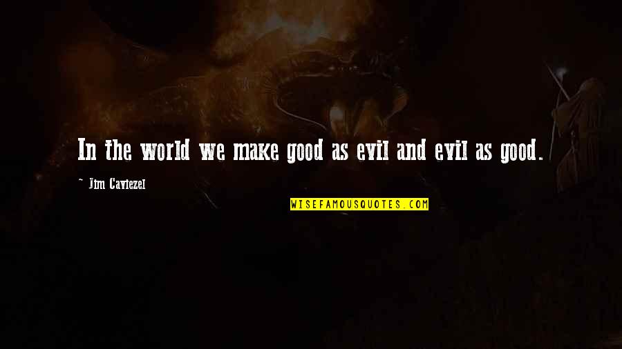 Thesis Submission Quotes By Jim Caviezel: In the world we make good as evil