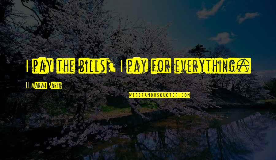 Thesun Quotes By Marat Safin: I pay the bills, I pay for everything.