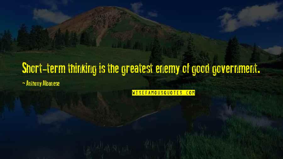 Thetis Lake Quotes By Anthony Albanese: Short-term thinking is the greatest enemy of good