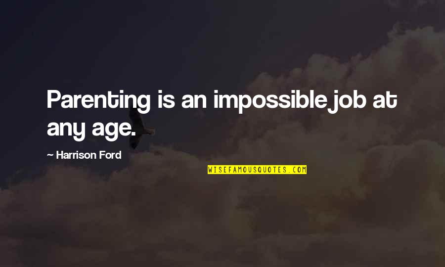 Thetrouble Quotes By Harrison Ford: Parenting is an impossible job at any age.