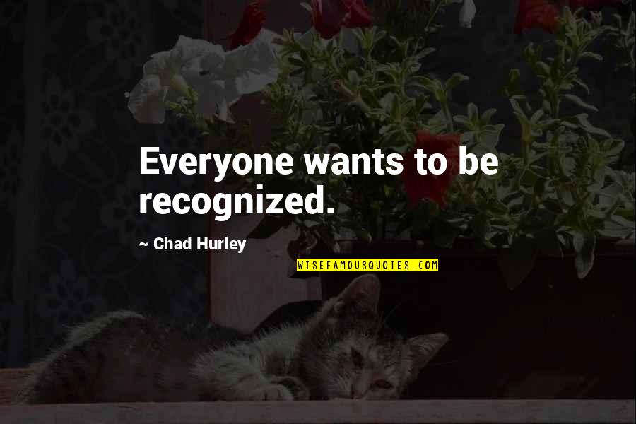 Thews Heating Quotes By Chad Hurley: Everyone wants to be recognized.