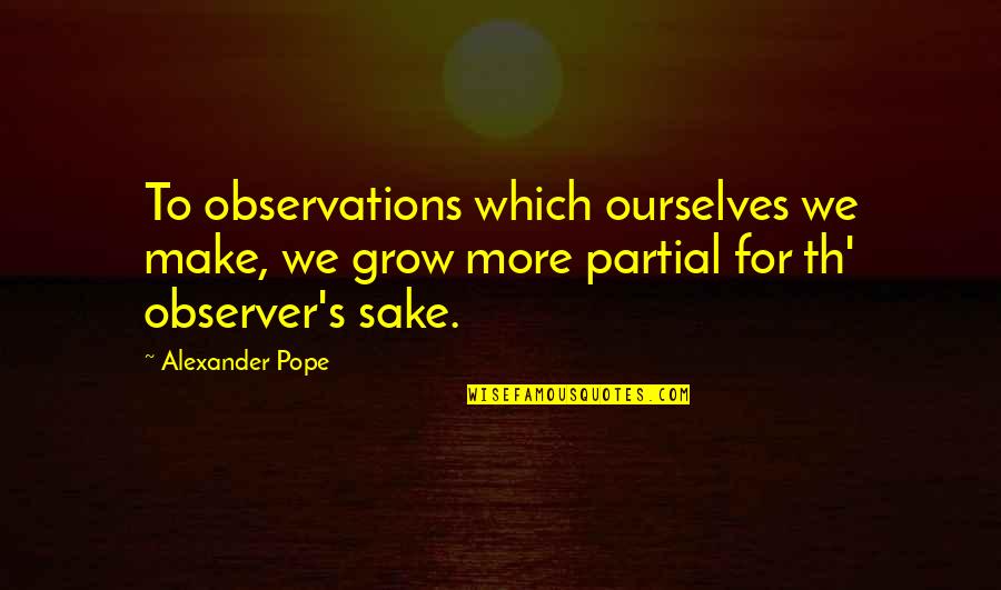 Th'externals Quotes By Alexander Pope: To observations which ourselves we make, we grow