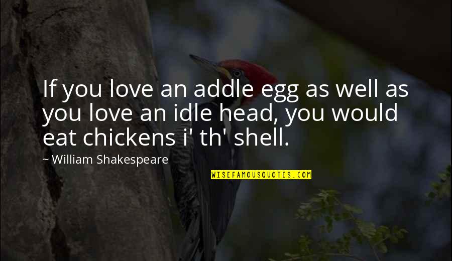 Th'externals Quotes By William Shakespeare: If you love an addle egg as well