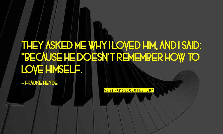 They Asked Me Quotes By Frauke Heyde: They asked me why I loved him, and