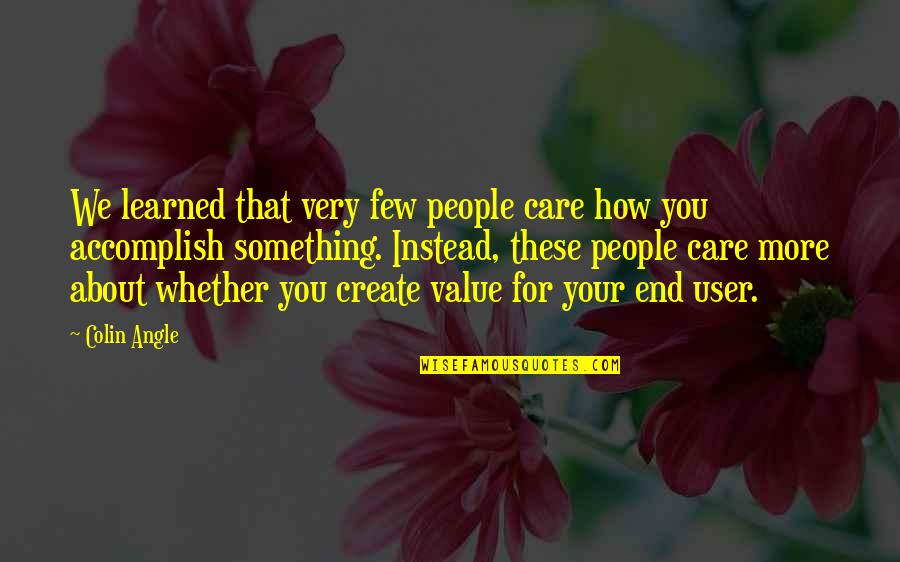 They Call Me Flirt Quotes By Colin Angle: We learned that very few people care how