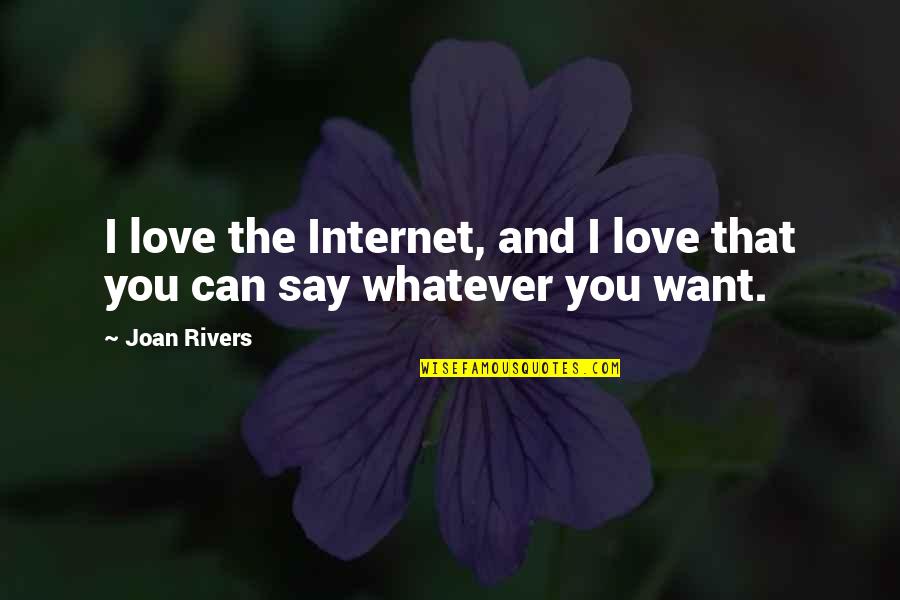 They Can Say Whatever They Want Quotes By Joan Rivers: I love the Internet, and I love that