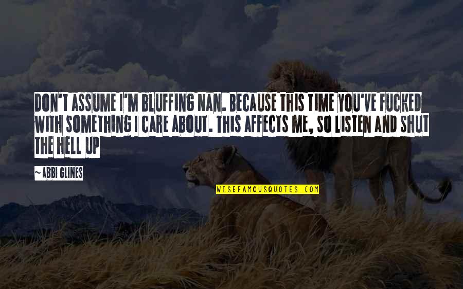 They Don't Care About Me Quotes By Abbi Glines: Don't assume I'm bluffing Nan. Because this time