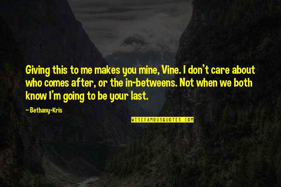 They Don't Care About Me Quotes By Bethany-Kris: Giving this to me makes you mine, Vine.