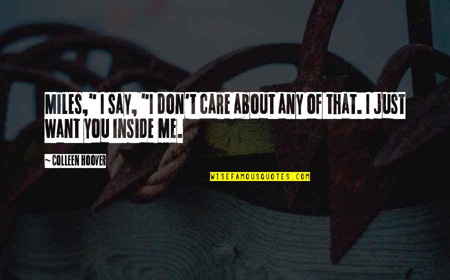 They Don't Care About Me Quotes By Colleen Hoover: Miles," I say, "I don't care about any