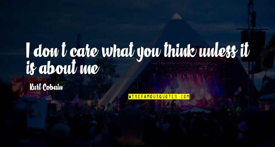 They Don't Care About Me Quotes By Kurt Cobain: I don't care what you think unless it