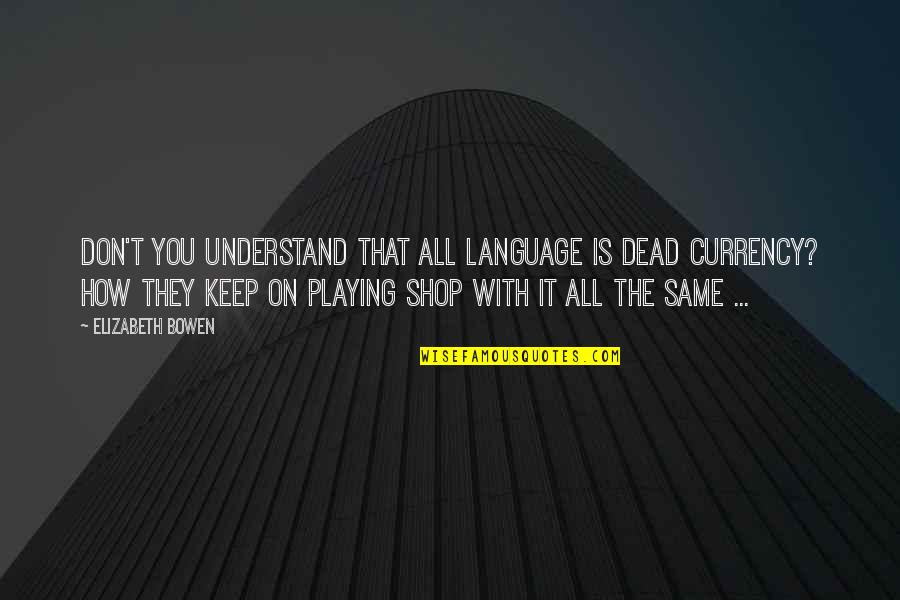 They Don't Understand You Quotes By Elizabeth Bowen: Don't you understand that all language is dead