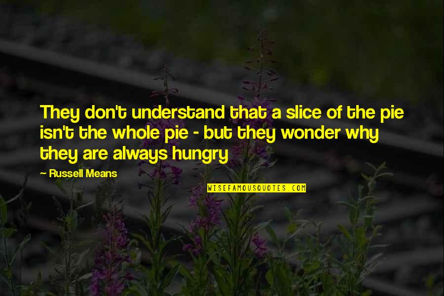 They Don't Understand You Quotes By Russell Means: They don't understand that a slice of the