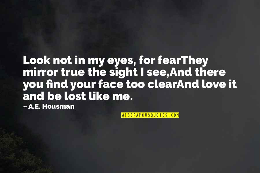 They Fear Me Quotes By A.E. Housman: Look not in my eyes, for fearThey mirror