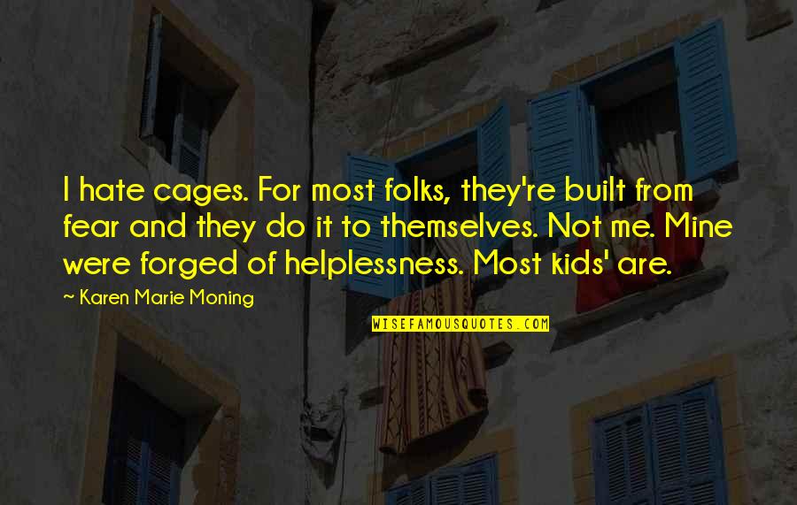 They Fear Me Quotes By Karen Marie Moning: I hate cages. For most folks, they're built