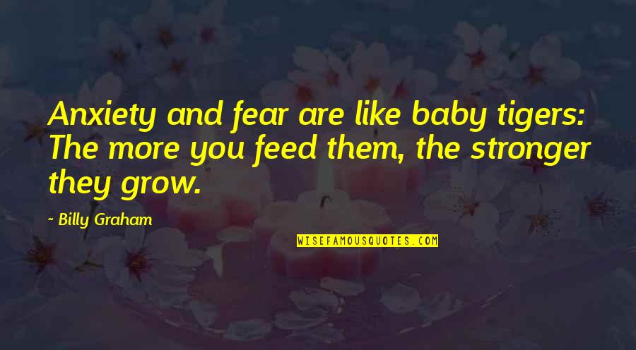 They Fear You Quotes By Billy Graham: Anxiety and fear are like baby tigers: The