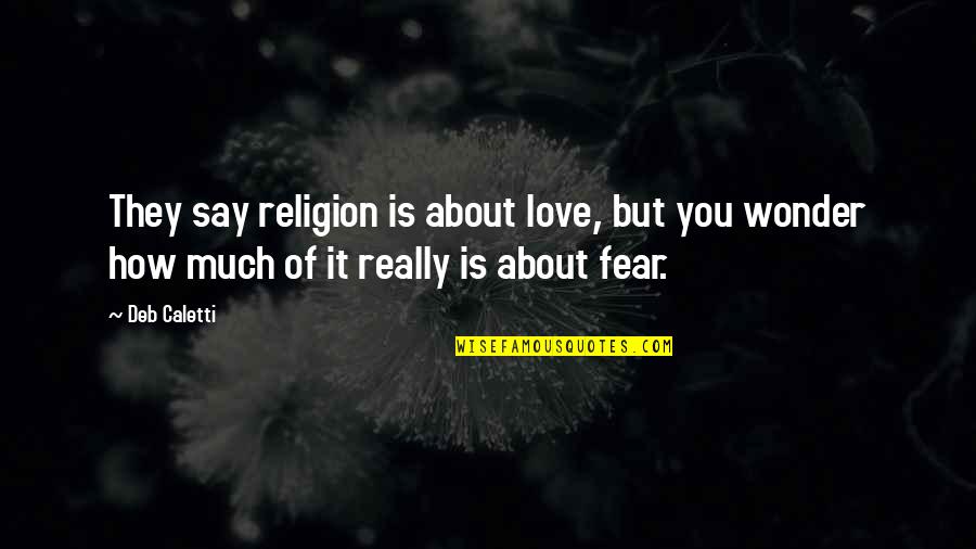 They Fear You Quotes By Deb Caletti: They say religion is about love, but you