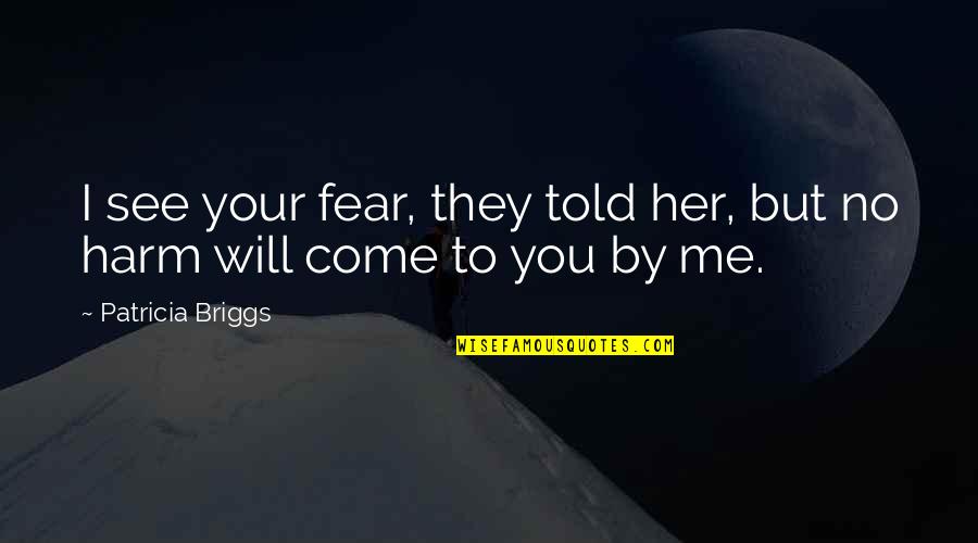 They Fear You Quotes By Patricia Briggs: I see your fear, they told her, but