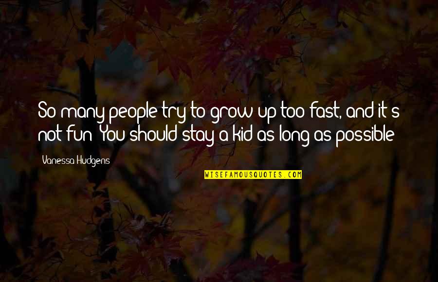 They Grow Up Fast Quotes By Vanessa Hudgens: So many people try to grow up too