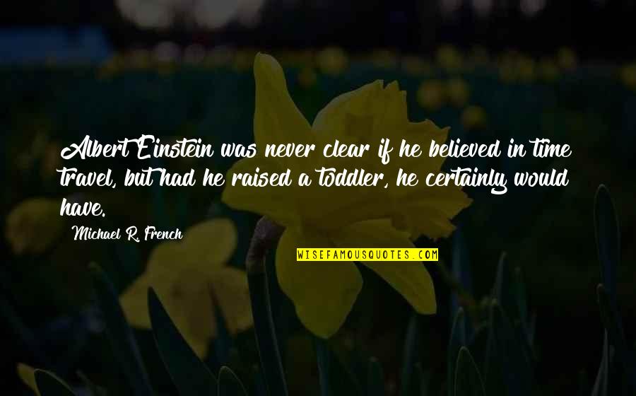 They Grow Up Too Fast Quotes By Michael R. French: Albert Einstein was never clear if he believed