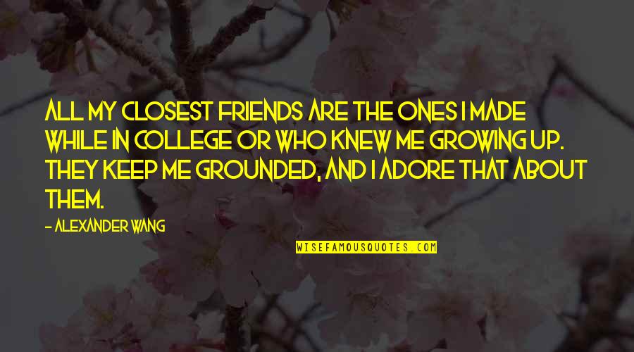 They Keep Growing Quotes By Alexander Wang: All my closest friends are the ones I