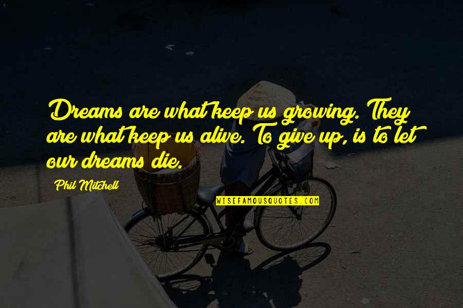 They Keep Growing Quotes By Phil Mitchell: Dreams are what keep us growing. They are