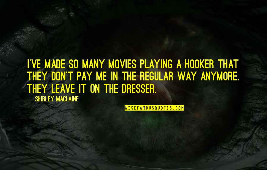 They Leave Me Quotes By Shirley Maclaine: I've made so many movies playing a hooker