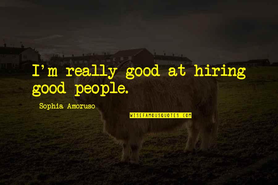 They Never Said It Would Be Easy Quote Quotes By Sophia Amoruso: I'm really good at hiring good people.