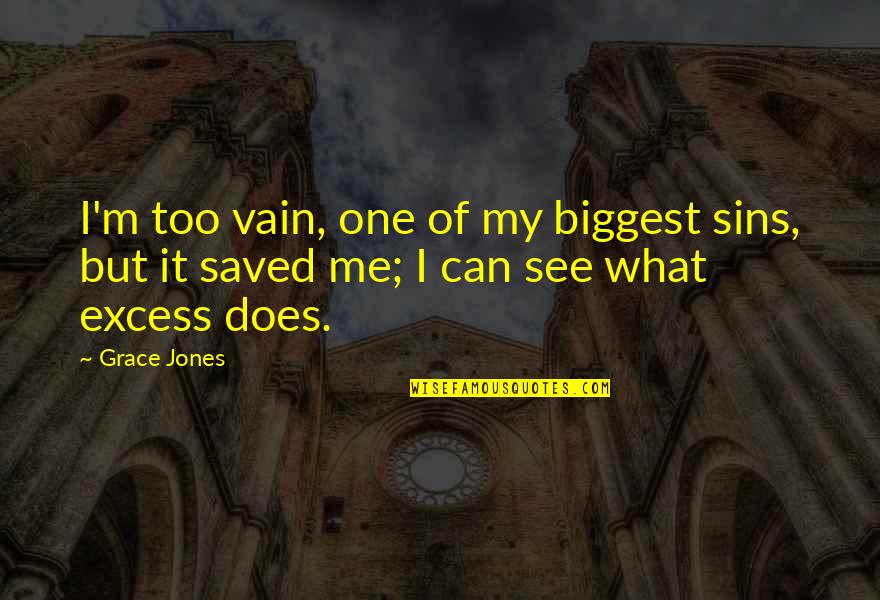 They Saved Me Quotes By Grace Jones: I'm too vain, one of my biggest sins,