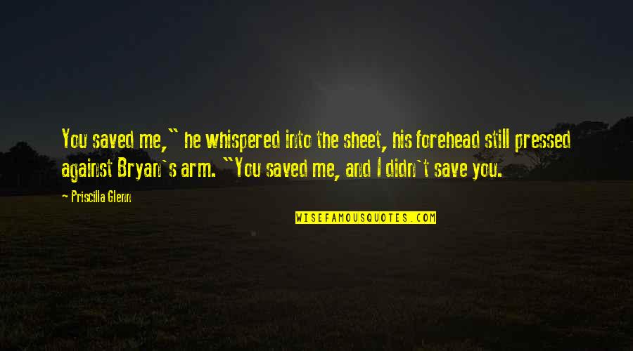 They Saved Me Quotes By Priscilla Glenn: You saved me," he whispered into the sheet,