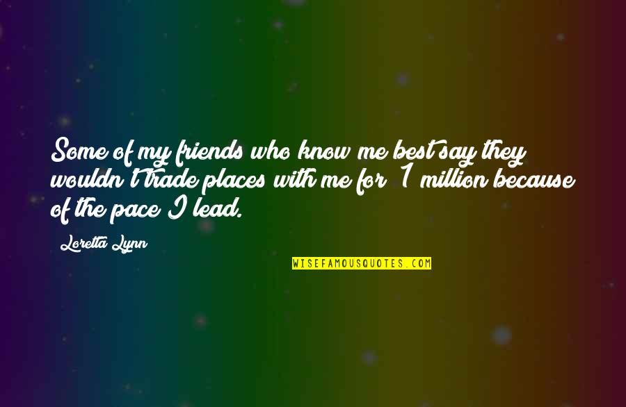 They Say Best Friends Quotes By Loretta Lynn: Some of my friends who know me best