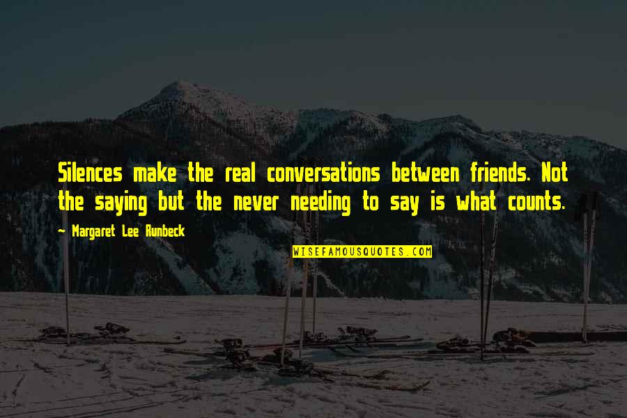 They Say Best Friends Quotes By Margaret Lee Runbeck: Silences make the real conversations between friends. Not