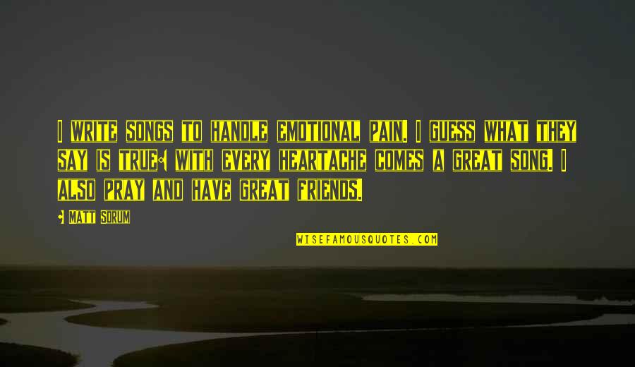 They Say Best Friends Quotes By Matt Sorum: I write songs to handle emotional pain. I