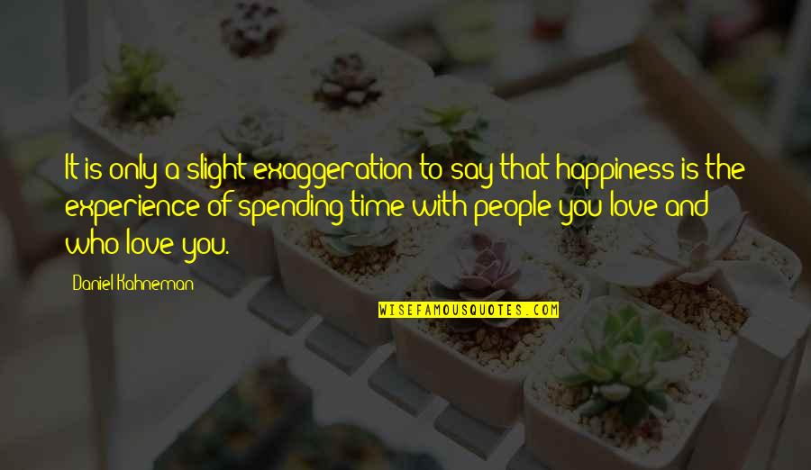 They Say Happiness Quotes By Daniel Kahneman: It is only a slight exaggeration to say