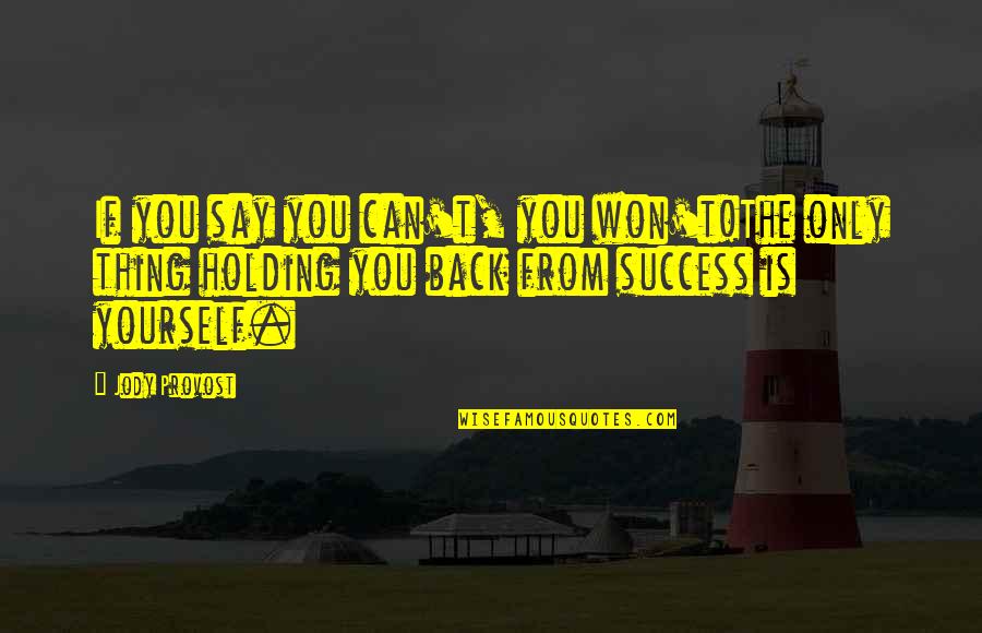 They Say Happiness Quotes By Jody Provost: If you say you can't, you won't!The only