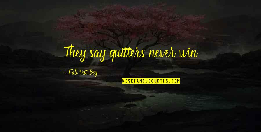 They Say Quitters Never Win Quotes By Fall Out Boy: They say quitters never win