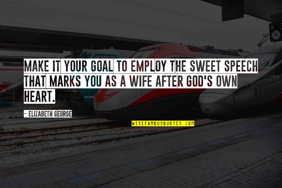 They Say Relationship Quotes By Elizabeth George: Make it your goal to employ the sweet