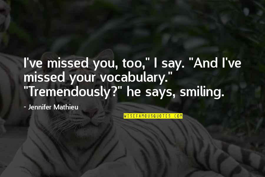 They Say Smiling Quotes By Jennifer Mathieu: I've missed you, too," I say. "And I've