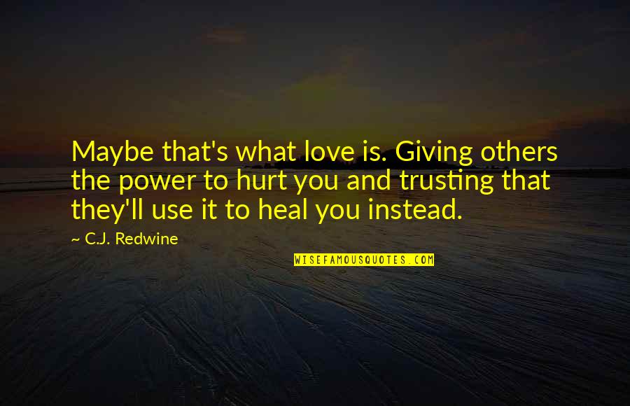 They Use You Quotes By C.J. Redwine: Maybe that's what love is. Giving others the