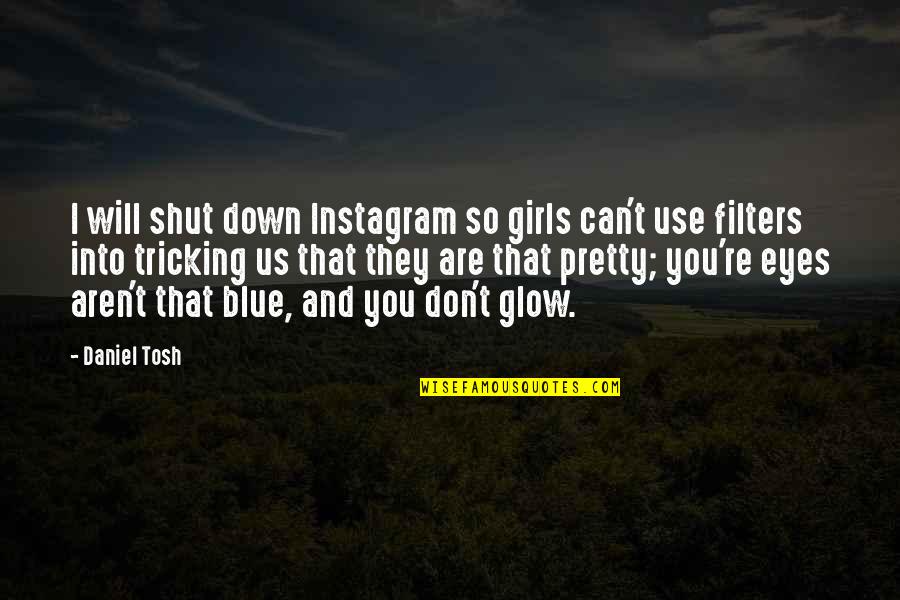 They Use You Quotes By Daniel Tosh: I will shut down Instagram so girls can't