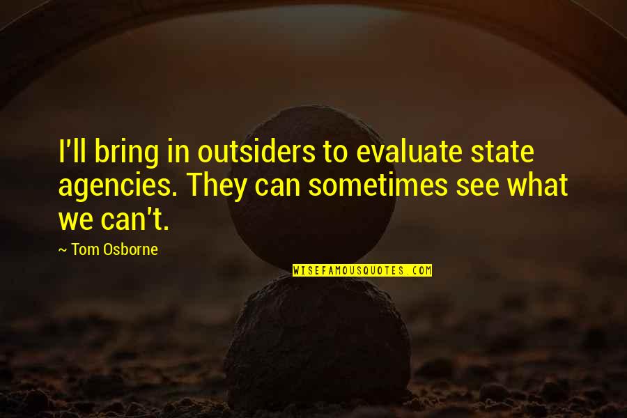 They'll Quotes By Tom Osborne: I'll bring in outsiders to evaluate state agencies.