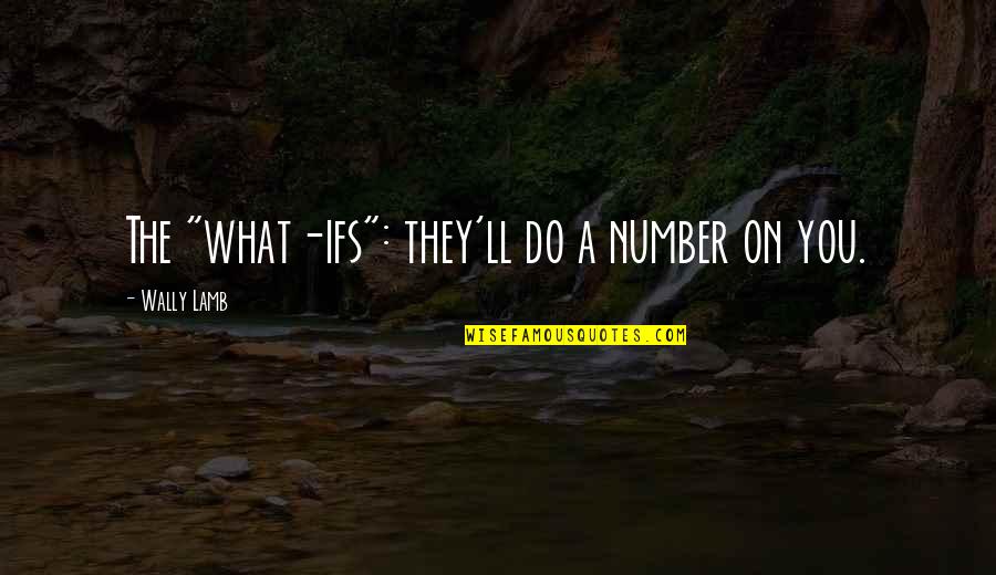 They'll Quotes By Wally Lamb: The "what-ifs": they'll do a number on you.