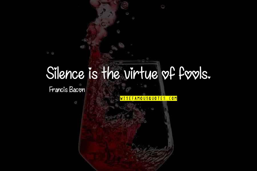 Thic Nhat Hahn Quote Quotes By Francis Bacon: Silence is the virtue of fools.